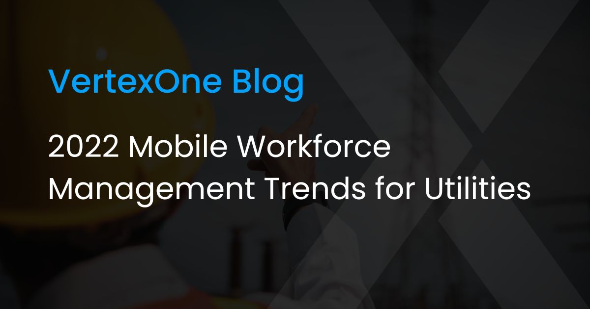 2022 Mobile Workforce Management Trends for Utilities