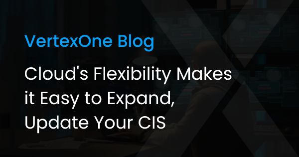 Cloud's Flexibility Makes it Easy to Expand, Update Your CIS