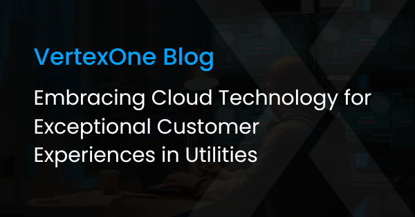 Embracing Cloud Technology for Exceptional Customer Experiences in Utilities