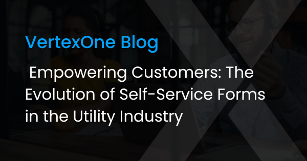 Empowering Customers: The Evolution of Self-Service Forms in the Utility Industry