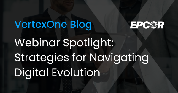 Webinar Spotlight: Strategies for Navigating Digital Evolution