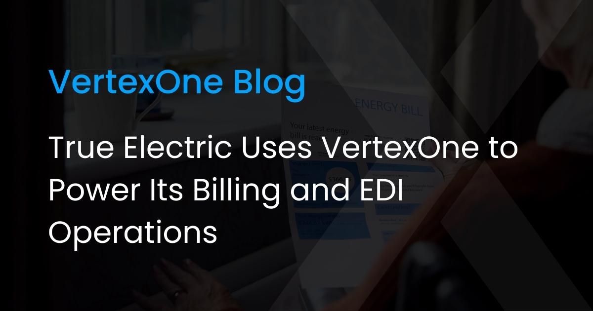 True Electric Uses VertexOne to Power Its Billing and EDI Operations