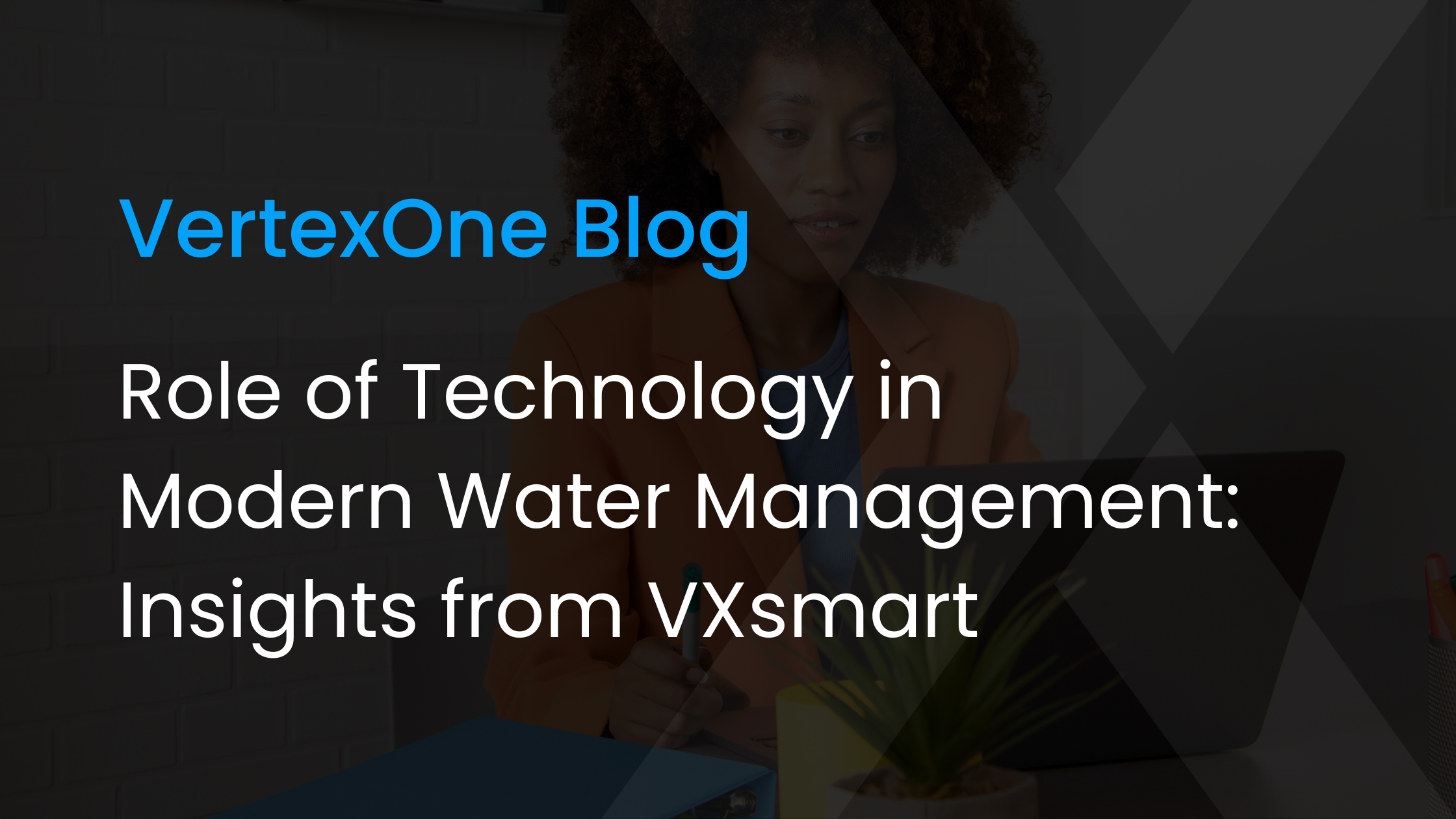 Role of Technology in Modern Water Management: Insights from VXsmart