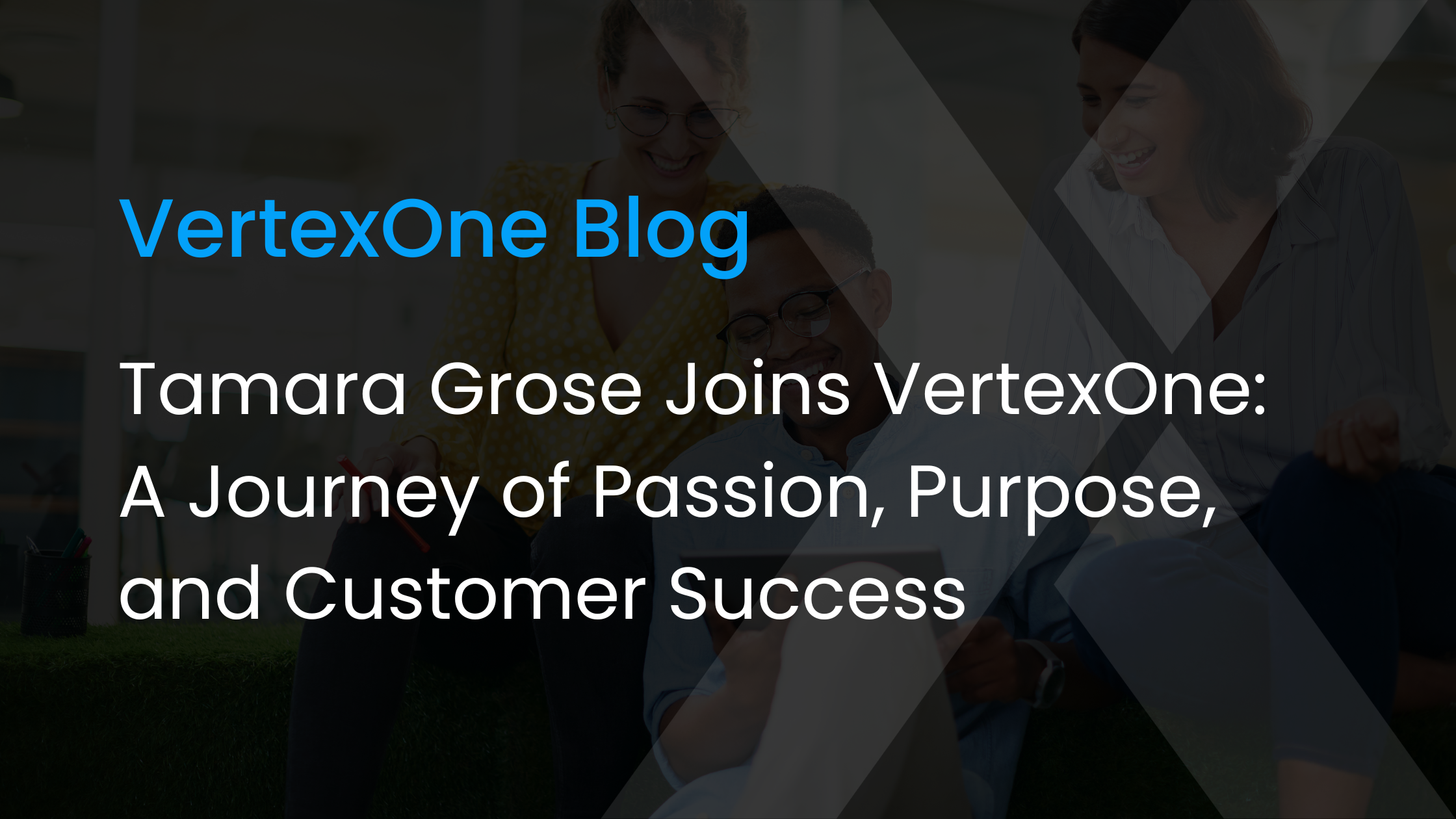 Tamara Grose Joins VertexOne: A Journey of Passion, Purpose, and Customer Success