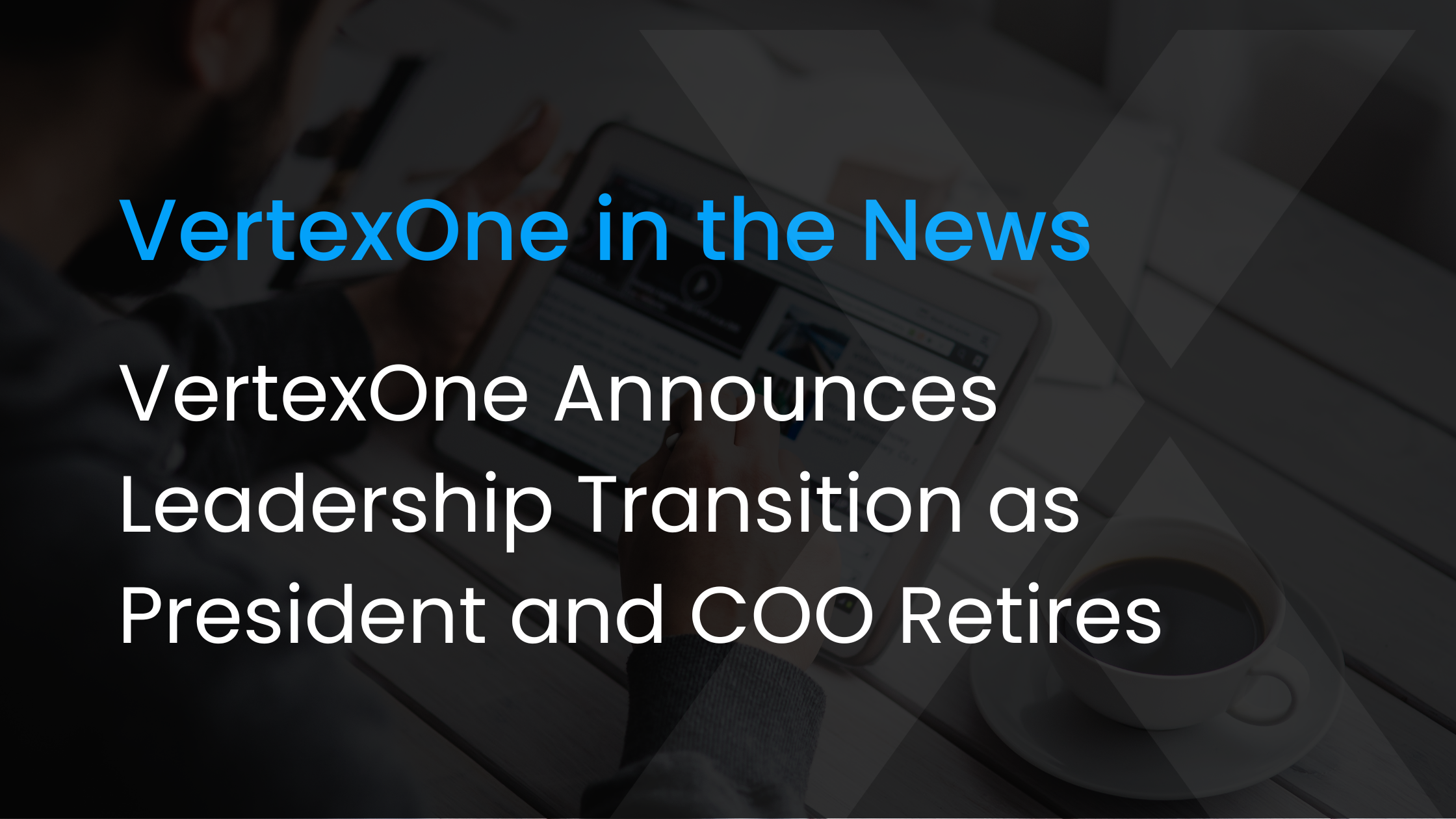 VertexOne Announces Leadership Transition as President and COO Retires