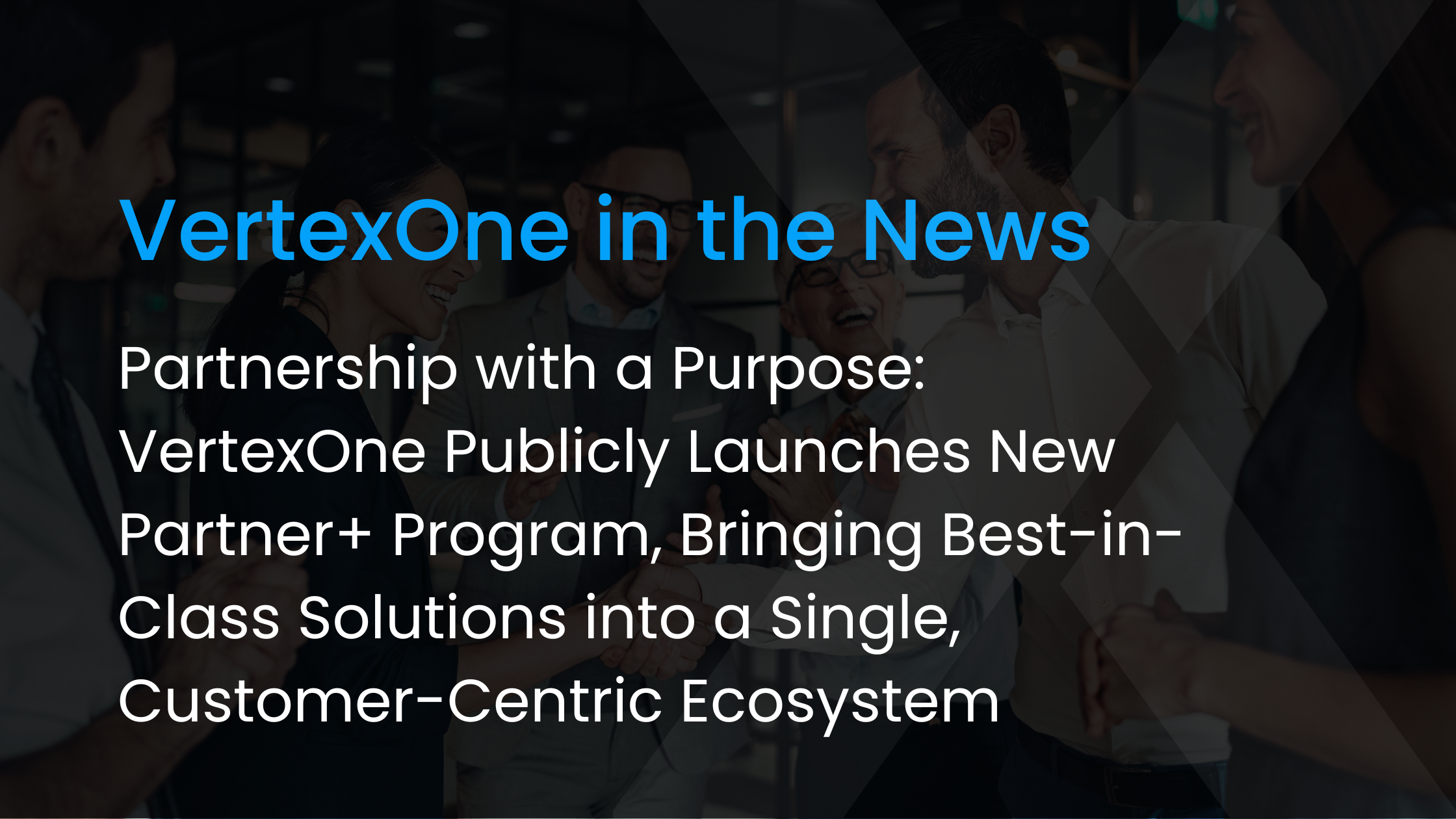 Partnership with a Purpose: VertexOne Publicly Launches New Partner+ Program, Bringing Best-in-Class Solutions into a Single, Customer-Centric Ecosystem