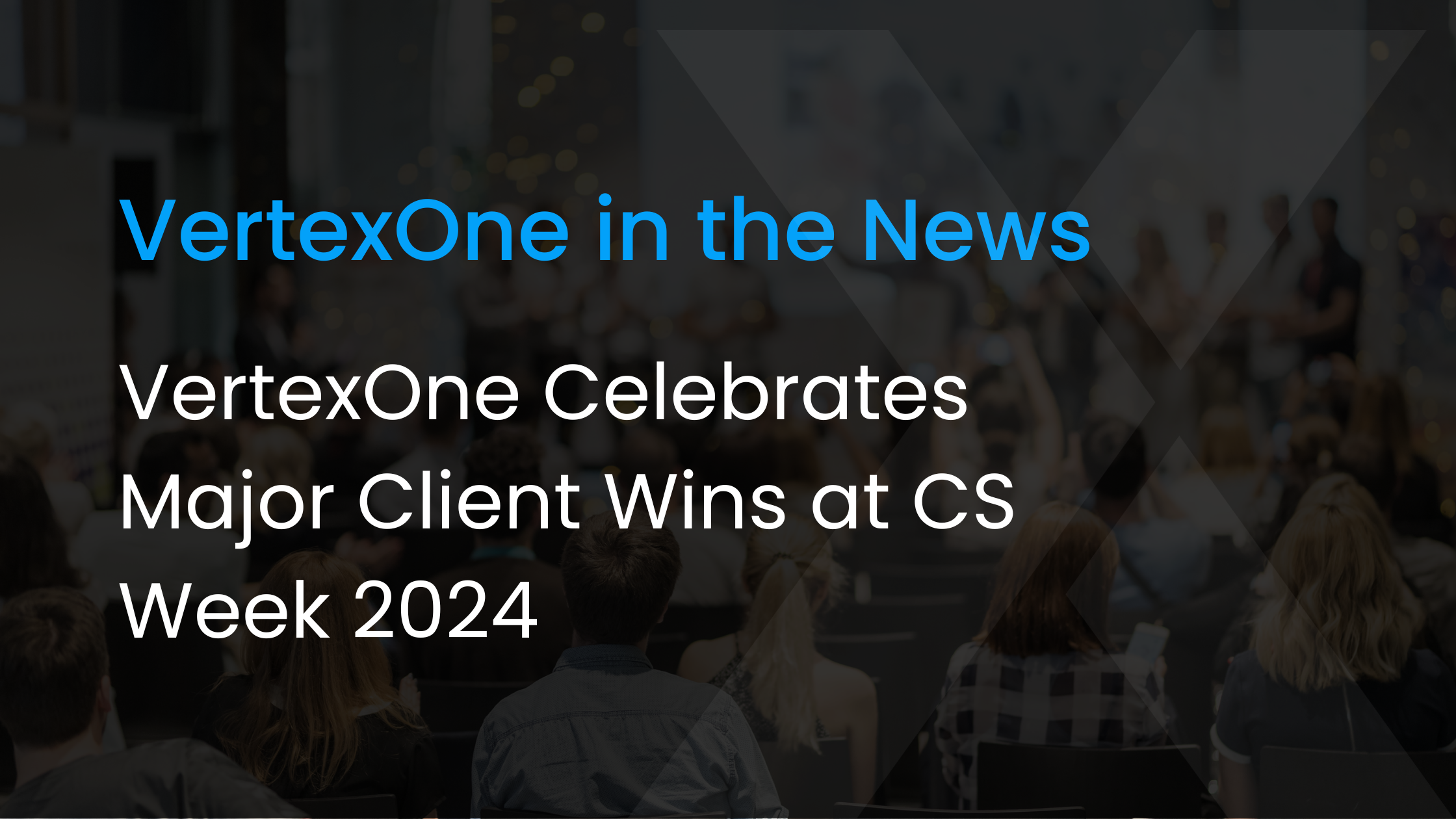 VertexOne Celebrates Client Wins at CS Week 2024