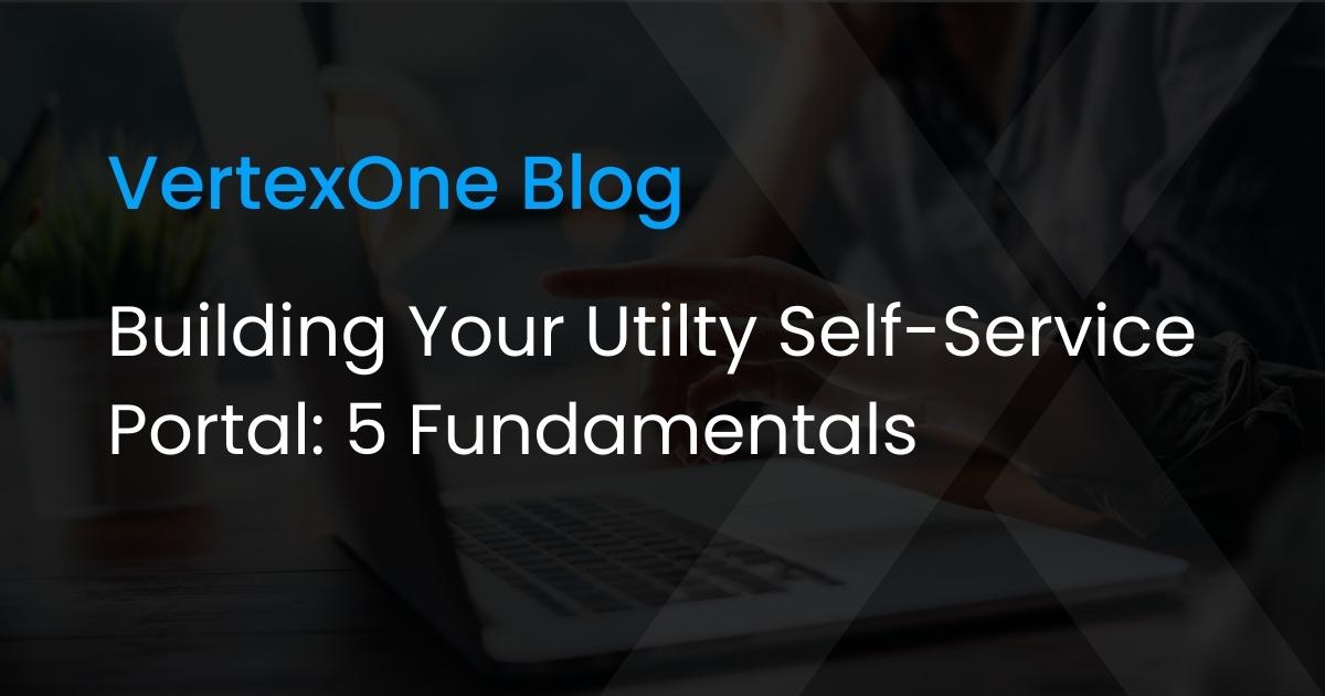 Building Your Utilty Self-Service Portal: 5 Fundamentals