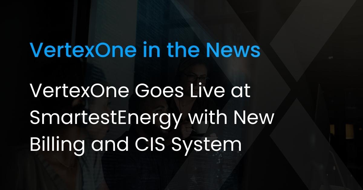 VertexOne Goes Live at SmartestEnergy with New Billing and CIS System