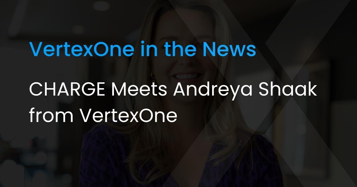 CHARGE Meets Andreya Shaak from VertexOne