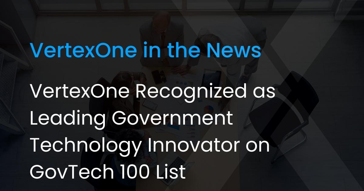 VertexOne Recognized as Leading Government Technology Innovator on GovTech 100 List