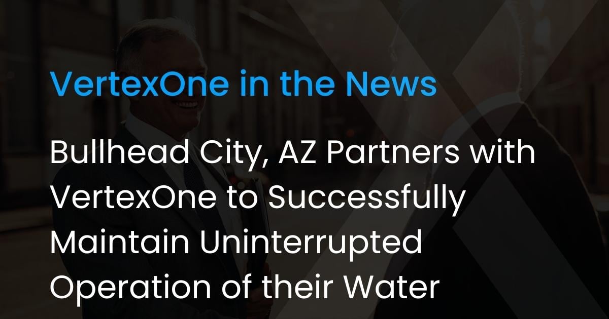 Bullhead City, AZ Partners with VertexOne to Successfully Maintain Uninterrupted Operation of their Water System