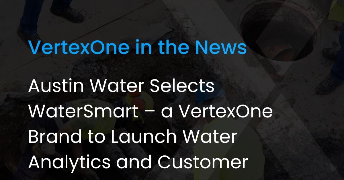 Austin Water Selects WaterSmart – a VertexOne Brand to Launch Water Analytics and Customer Engagement Program