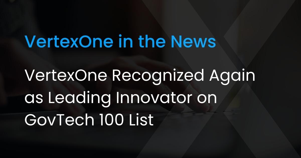 VertexOne Recognized Again as Leading Innovator on GovTech 100 List