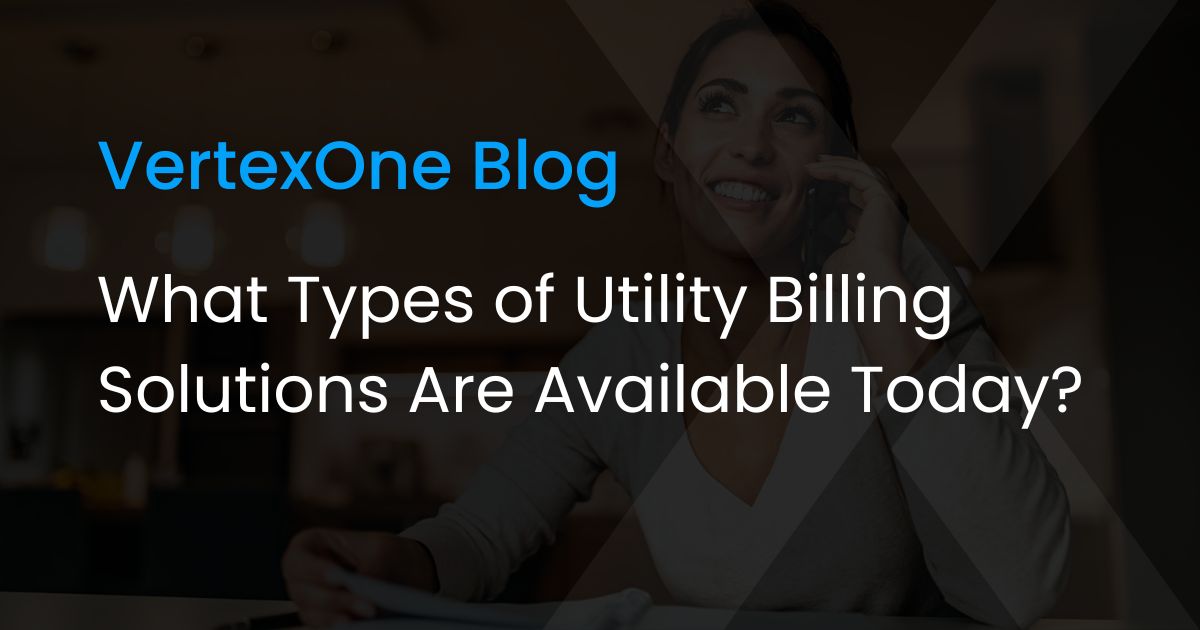 What Types of Utility Billing Solutions Are Available Today?